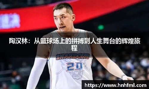 陶汉林：从篮球场上的拼搏到人生舞台的辉煌旅程